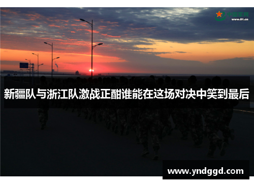 新疆队与浙江队激战正酣谁能在这场对决中笑到最后
