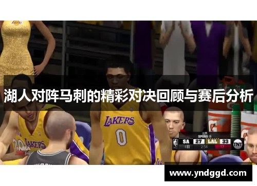 湖人对阵马刺的精彩对决回顾与赛后分析